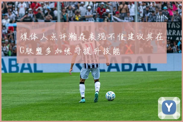 媒体人点评瀚森表现不佳建议其在G联盟多加练习提升技能