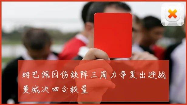 姆巴佩因伤缺阵三周力争复出迎战曼城次回合较量