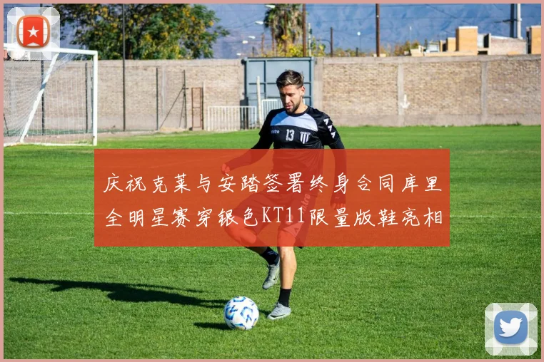庆祝克莱与安踏签署终身合同库里全明星赛穿银色KT11限量版鞋亮相