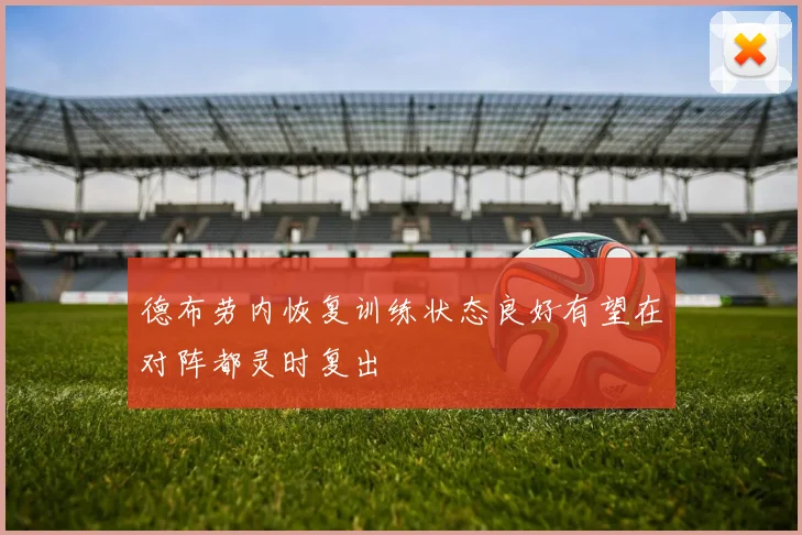 德布劳内恢复训练状态良好有望在对阵都灵时复出